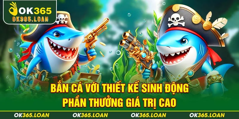 Bắn cá với thiết kế sinh động phần thưởng giá trị cao