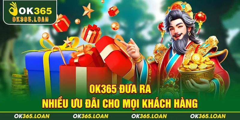 OK365 đưa ra nhiều ưu đãi cho mọi khách hàng